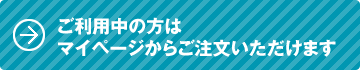 ご利用中の方はマイページからご注文いただけます